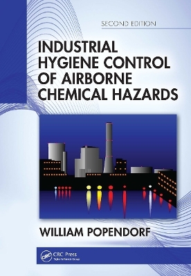 Industrial Hygiene Control of Airborne Chemical Hazards, Second Edition - William Popendorf