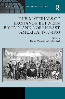 The Materials of Exchange between Britain and North East America, 1750-1900 - Daniel Maudlin, Robin Peel