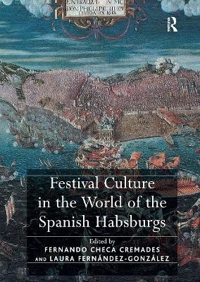 Festival Culture in the World of the Spanish Habsburgs - Fernando Checa Cremades, Laura Fernández-González