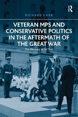 Veteran MPs and Conservative Politics in the Aftermath of the Great War - Richard Carr