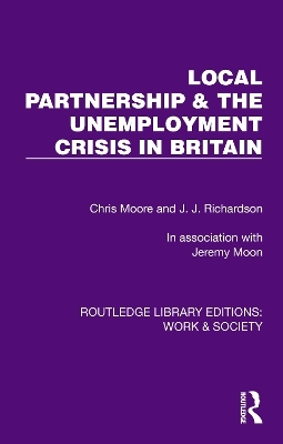 Local Partnership & the Unemployment Crisis in Britain - Chris Moore, J.J. Richardson, Jeremy Moon