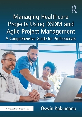 Managing Healthcare Projects Using DSDM and Agile Project Management - Oswin Kakumanu