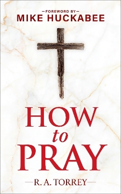 How to Pray and How to Study the Bible for Greatest Profit - Reuben A. Torrey