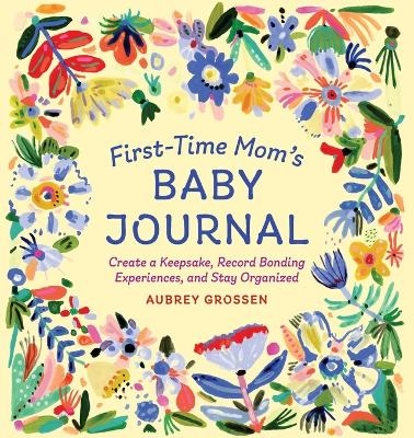 First-Time Mom's Baby Journal - Aubrey Grossen