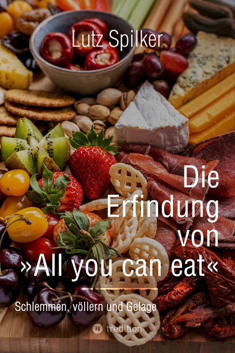 Die Erfindung von All you can eat - Lutz Spilker