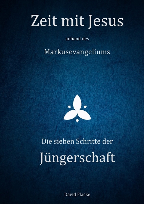 Zeit mit Jesus / Zeit mit Jesus anhand des Markusevangeliums - Die sieben Schritte der Jüngerschaft - David Flacke