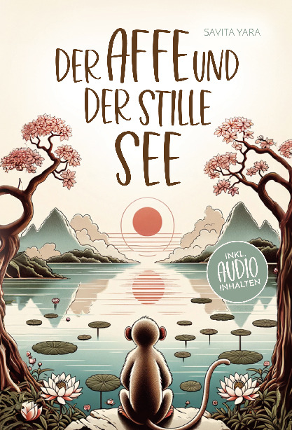 Der Affe und der stille See - Mit der Hilfe von buddhistischen Kurzgeschichten, Stress und Unsicherheit endlich loslassen und Glück, innere Ruhe und Zufriedenheit&nbsp;aufbauen! - Savita Yara