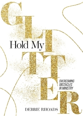 Hold My Glitter - Debbie Rhoads