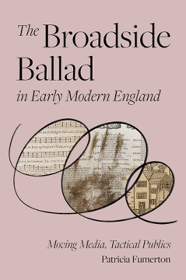 The Broadside Ballad in Early Modern England - Patricia Fumerton