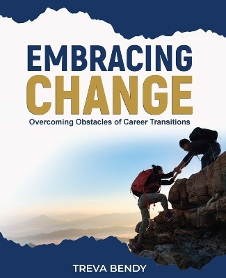 Embracing Change - Overcoming Obstacles of Career Transitions - Treva Bendy