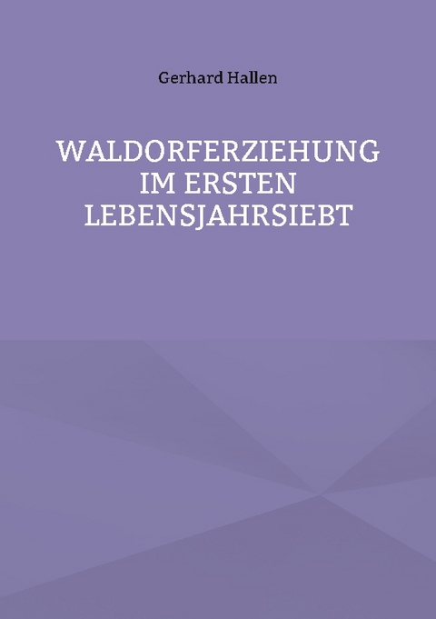 Waldorferziehung im ersten Lebensjahrsiebt - Gerhard Hallen