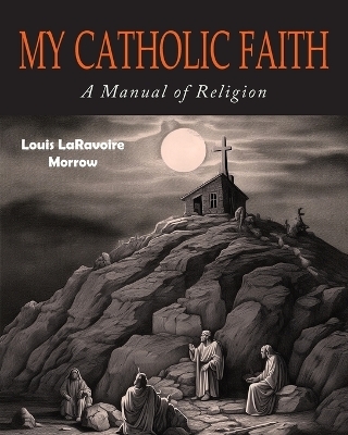 My Catholic Faith - Louis Laravoire Morrow