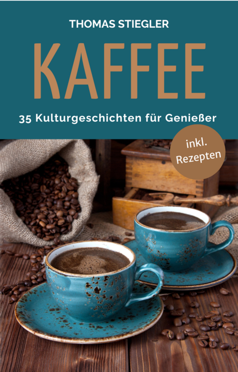 Kaffee – 35 Kulturgeschichten für Genießer - Thomas Stiegler