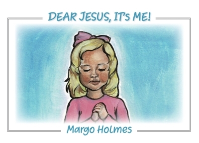 Dear Jesus, It's Me - Margo Holmes