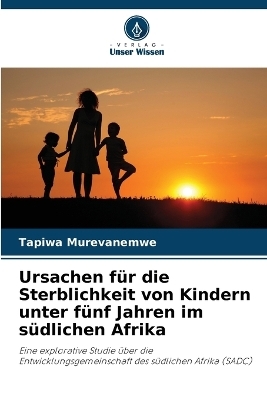 Ursachen f�r die Sterblichkeit von Kindern unter f�nf Jahren im s�dlichen Afrika - Tapiwa Murevanemwe