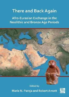 There and Back Again: Afro-Eurasian Exchange in the Neolithic and Bronze Age Periods - 