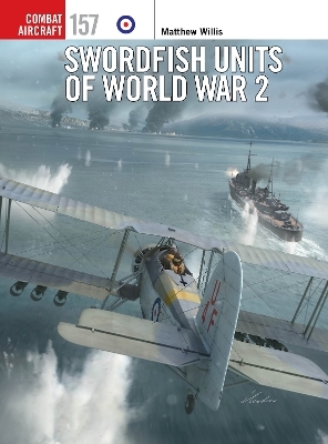 Swordfish Units of World War 2 - Matthew Willis