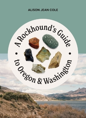 A Rockhound's Guide to Oregon & Washington - Alison Jean Cole