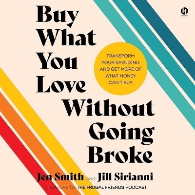 Buy What You Love Without Going Broke - Jillian Faye Sirianni, Jennifer Louise Smith, Jen Smith, Jill Sirianni, Jenn Smith