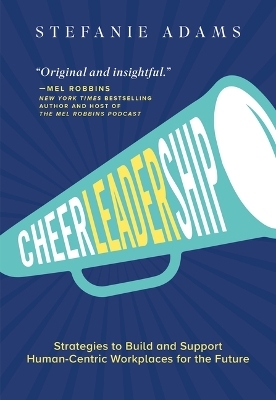 Cheerleadership: Strategies to Build and Support Human-Centric Workplaces for the Future - Stefanie Adams