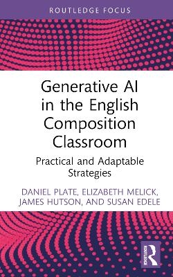 Generative AI in the English Composition Classroom - Daniel Plate, Elizabeth Melick, James Hutson, Susan Edele