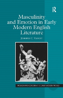 Masculinity and Emotion in Early Modern English Literature - Jennifer C. Vaught