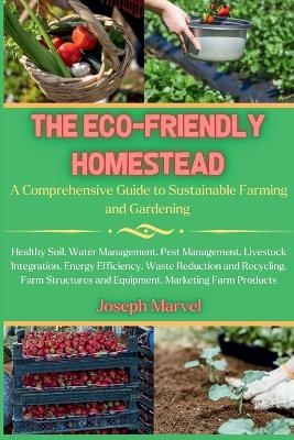 The Eco-Friendly Homestead - Joseph Marvel