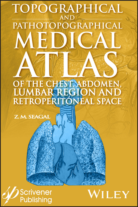 Topographical and Pathotopographical Medical Atlas of the Chest, Abdomen, Lumbar Region, and Retroperitoneal Space - Z. M. Seagal