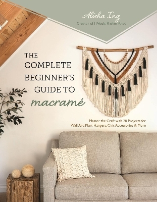 The Complete Beginner's Guide to Macrame - Alisha Ing