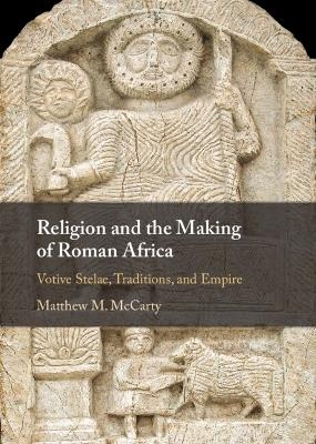 Religion and the Making of Roman Africa - Matthew M. McCarty