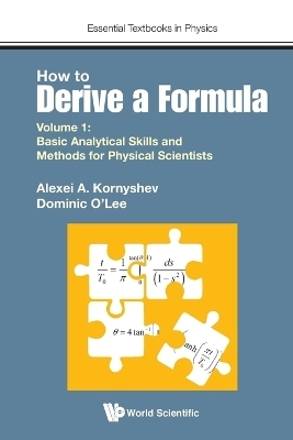 How To Derive A Formula - Volume 1: Basic Analytical Skills And Methods For Physical Scientists - Alexei A Kornyshev, Dominic J O' Lee