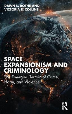 Space Expansionism and Criminology - Dawn L. Rothe, Victoria E. Collins