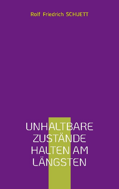 Unhaltbare Zustände halten am längsten - Rolf Friedrich Schuett