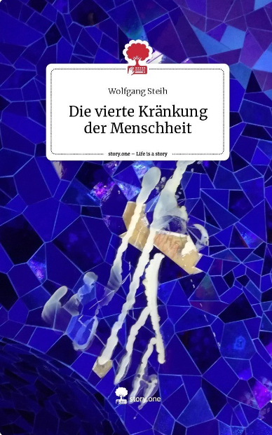 Die vierte Kränkung der Menschheit - Wolfgang Steih