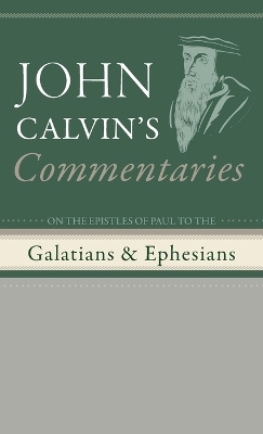 Commentaries on the Epistles of Paul to the Galatians and Ephesians - John Calvin