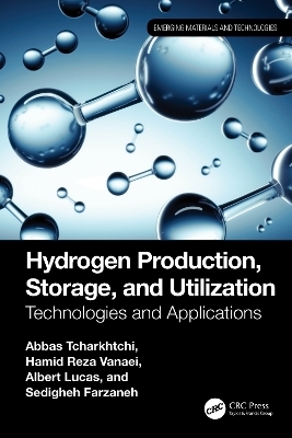 Hydrogen Production, Storage, and Utilization - Abbas Tcharkhtchi, Hamid Reza Vanaei, Albert Lucas, Sedigheh Farzaneh