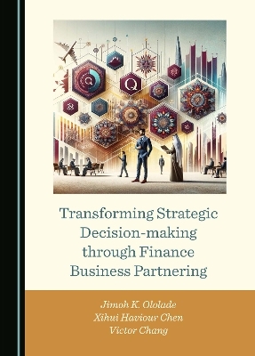 Transforming Strategic Decision-making through Finance Business Partnering - Dr Jimoh K. Ololade, Dr Xihui Haviour Chen, Professor Victor Chang