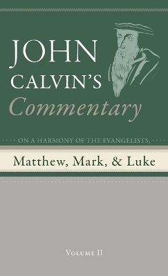 Commentary on a Harmony of the Evangelists, Matthew, Mark, and Luke, Volume 2 - John Calvin