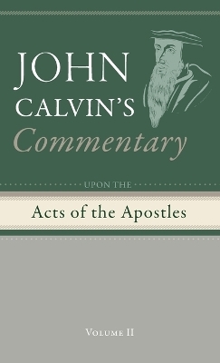 Commentary Upon the Acts of the Apostles, Volume 2 - John Calvin