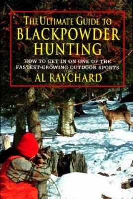 Ultimate Guide to Blackpowder Hunting - Al Raychard