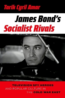 James Bond's Socialist Rivals - Tarik Cyril Amar