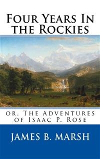 Four Years In the Rockies (Annotated) - James B. Marsh