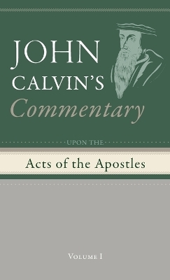 Commentary Upon the Acts of the Apostles, Volume 1 - John Calvin