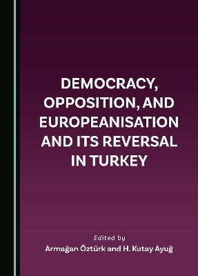 Democracy, Opposition, and Europeanisation and its Reversal in Turkey - 