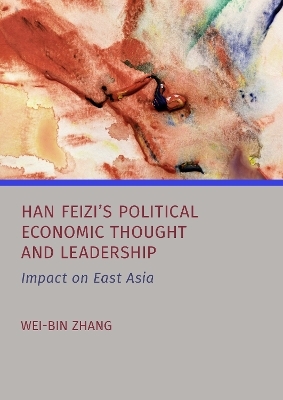 Han Feizi's Political Economic Thought and Leadership - Wei-Bin Zhang