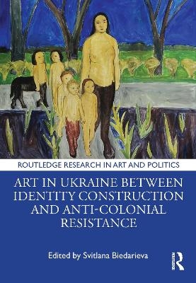 Art in Ukraine Between Identity Construction and Anti-Colonial Resistance - 