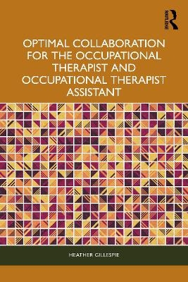 Optimal Collaboration for the Occupational Therapist and Occupational Therapist Assistant - Heather Gillespie