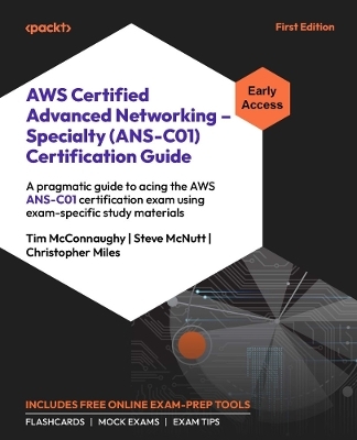 AWS Certified Advanced Networking – Specialty (ANS-C01) Certification Guide - Tim McConnaughy, Steve McNutt, Christopher Miles