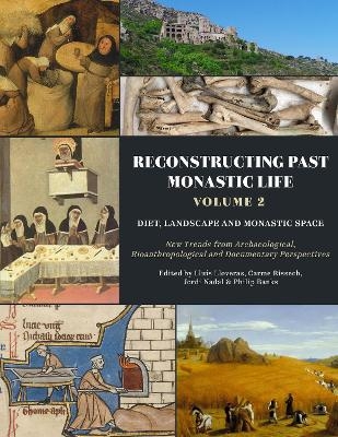 Reconstructing Past Monastic Life: Volume 2: Diet, Landscape and Monastic Space - Lluís Lloveras, Carme Rissech, Jordi Nadal, Philip Banks