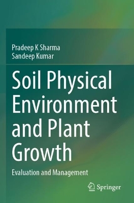 Soil Physical Environment and Plant Growth - Pradeep K Sharma, Sandeep Kumar